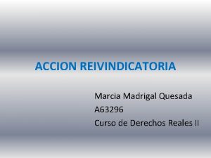 ACCION REIVINDICATORIA Marcia Madrigal Quesada A 63296 Curso