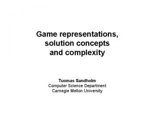 Game representations solution concepts and complexity Tuomas Sandholm