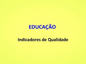EDUCAO Indicadores de Qualidade Segundo estudo publicado pelo