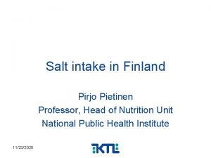 Salt intake in Finland Pirjo Pietinen Professor Head
