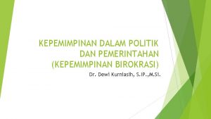 KEPEMIMPINAN DALAM POLITIK DAN PEMERINTAHAN KEPEMIMPINAN BIROKRASI Dr