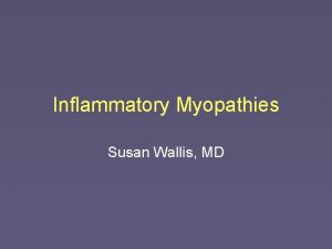 Inflammatory Myopathies Susan Wallis MD Idiopathic inflammatory myopathies