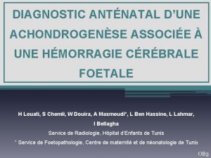 DIAGNOSTIC ANTNATAL DUNE ACHONDROGENSE ASSOCIE UNE HMORRAGIE CRBRALE