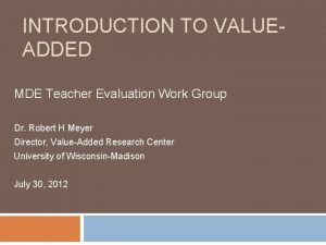 INTRODUCTION TO VALUEADDED MDE Teacher Evaluation Work Group