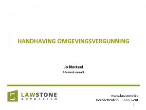 HANDHAVING OMGEVINGSVERGUNNING Jo Blockeel Advocaatvennoot www lawstone be