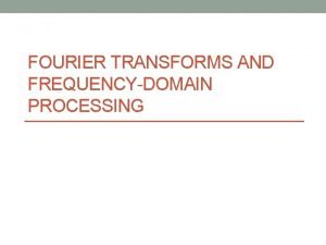 FOURIER TRANSFORMS AND FREQUENCYDOMAIN PROCESSING PENDAHULUAN Proses image