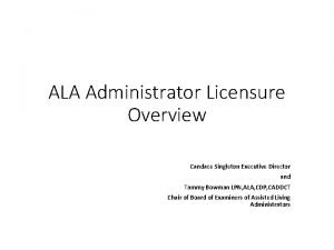 ALA Administrator Licensure Overview Candace Singleton Executive Director