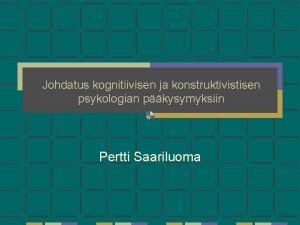 Johdatus kognitiivisen ja konstruktivistisen psykologian pkysymyksiin Pertti Saariluoma