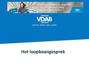 Het loopbaangesprek Loopbaangesprek voeren Doel en Aanpak DOEL