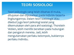 TEORI SOSIOLOGI Teori psikologis yang telah dibahas di