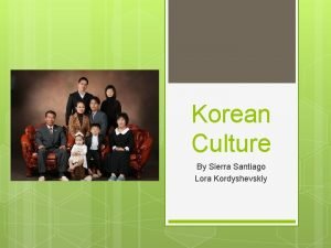 Korean Culture By Sierra Santiago Lora Kordyshevskiy Korean