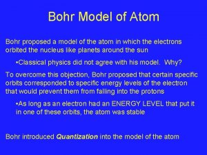 Bohr Model of Atom Bohr proposed a model