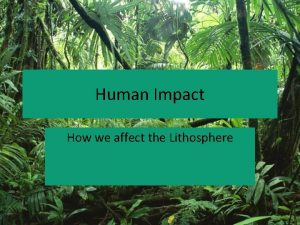 Human Impact How we affect the Lithosphere Essential