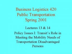 Business Logistics 420 Public Transportation Spring 2001 Lectures