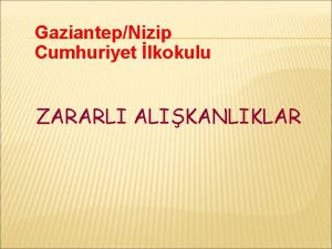 GaziantepNizip Cumhuriyet lkokulu ZARARLI ALIKANLIKLAR BAIMLILIK NEDR Kontroln