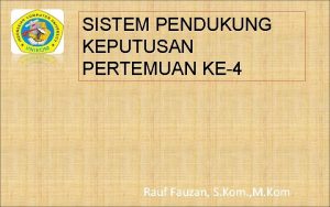 SISTEM PENDUKUNG KEPUTUSAN PERTEMUAN KE4 Rauf Fauzan S