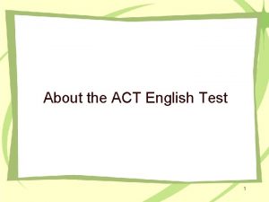 About the ACT English Test 1 The ACT