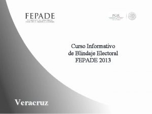 Curso Informativo de Blindaje Electoral FEPADE 2013 Veracruz