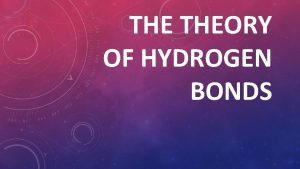 THE THEORY OF HYDROGEN BONDS HYDROGEN BONDS Allows