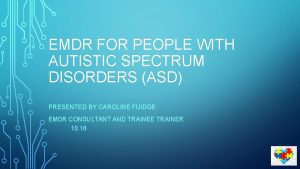 EMDR FOR PEOPLE WITH AUTISTIC SPECTRUM DISORDERS ASD