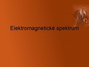 Elektromagnetick spektrum Elektromagnetick spektrum je rozsah vetkch monch
