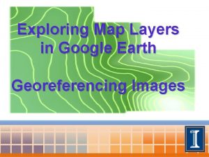 Exploring Map Layers in Google Earth Georeferencing Images