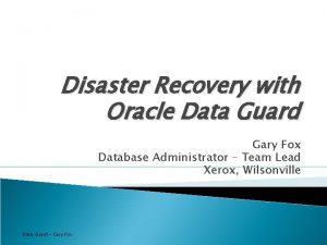 Disaster Recovery with Oracle Data Guard Gary Fox