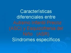 Caractersticas diferenciales entre Autismo Infantil Precoz ASC y