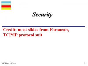Security Credit most slides from Forouzan TCPIP protocol