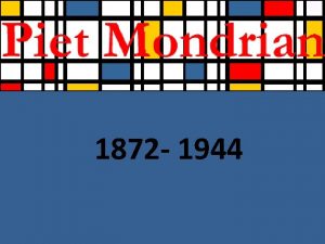 1872 1944 Piet Mondrian He was born in