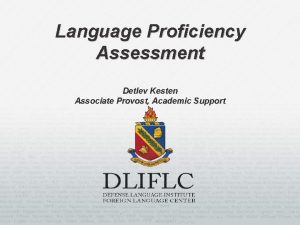 Language Proficiency Assessment Detlev Kesten Associate Provost Academic