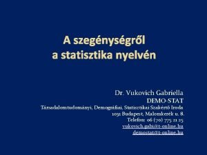 A szegnysgrl a statisztika nyelvn Dr Vukovich Gabriella