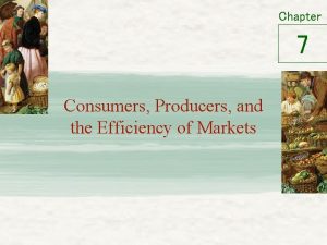 Chapter 7 consumers producers and the efficiency of markets