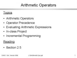 Arithmetic Operators Topics Arithmetic Operators Operator Precedence Evaluating