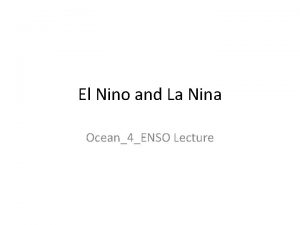 El Nino and La Nina Ocean4ENSO Lecture ObjectivesAgenda