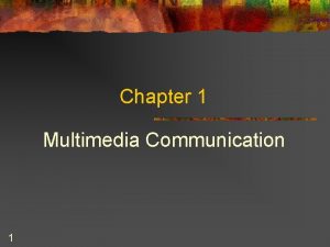 Chapter 1 Multimedia Communication 1 Chapter 1 Multimedia