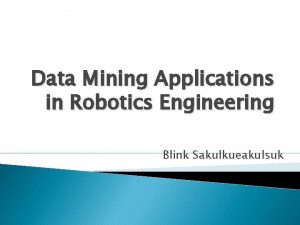 Data Mining Applications in Robotics Engineering Blink Sakulkueakulsuk