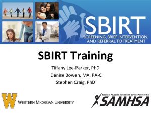 SBIRT Training Tiffany LeeParker Ph D Denise Bowen