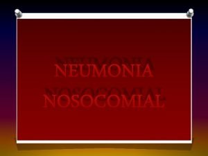 NEUMONIA NOSOCOMIAL NEUMONIA NOSOCOMIAL Definiciones O Neumona nosocomial