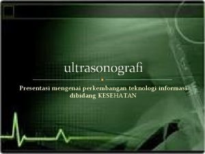 ultrasonografi Presentasi mengenai perkembangan teknologi informasi dibidang KESEHATAN