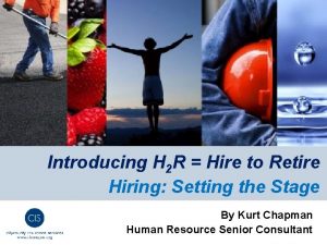 Introducing H 2 R Hire to Retire Hiring