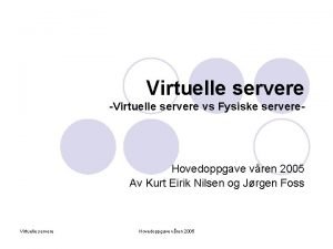 Virtuelle servere Virtuelle servere vs Fysiske servere Hovedoppgave