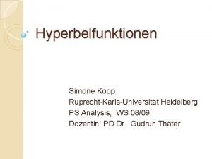 Hyperbelfunktionen Simone Kopp RuprechtKarlsUniversitt Heidelberg PS Analysis WS