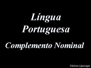 Lngua Portuguesa Complemento Nominal Ftima Liporage O que
