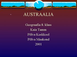 AUSTRAALIA Geograafia 8 klass Kaia Tamm Plva Keskkool