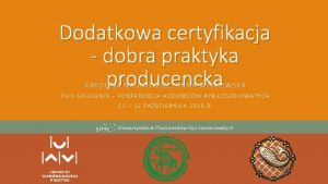 Dodatkowa certyfikacja dobra praktyka producencka KAROLINA NAUMOWICZ ANNA