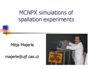 MCNPX simulations of spallation experiments Mitja Majerle majerleujf