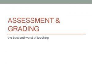 ASSESSMENT GRADING the best and worst of teaching