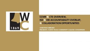 CCMR CTE OVERVIEW ISD IHE ACCOUNTABILITY OVERLAP COLLABORATION