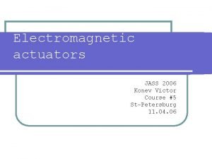 Electromagnetic actuators JASS 2006 Konev Victor Course 5